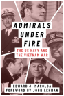 Admirals Under Fire: The U.S. Navy and the Vietnam War (Peace and Conflict) By Edward J. Marolda, John Lehman (Foreword by) Cover Image
