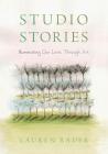Studio Stories: Illuminating Our Lives through Art By Lauren Rader Cover Image