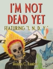 I'm Not Dead Yet: Featuring I. N. D. Y. By Monica C. Ramirez Cover Image