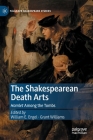The Shakespearean Death Arts: Hamlet Among the Tombs (Palgrave Shakespeare Studies) By William E. Engel (Editor), Grant Williams (Editor) Cover Image