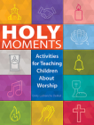 Holy Moments: Activities for Teaching Children about Worship By Emily Delikat Cover Image