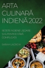 Arta CulinarĂ IndienĂ 2022: ReȚete Indiene UȘoare Și Autentice FĂrĂ ComplicaȚii Cover Image