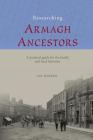 Researching Armagh Ancestors (County Guides for the Family and Local Historian #1) By Ian Maxwell Cover Image