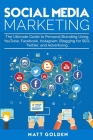 Social Media Marketing: The Ultimate Guide to Personal Branding Using YouTube, Facebook, Instagram, Blogging for SEO, Twitter, and Advertising By Matt Golden Cover Image