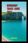 Normandy Travel Guide 2023 By James Bartlett Cover Image