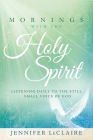 Mornings with the Holy Spirit: Listening Daily to the Still, Small Voice of God By Jennifer LeClaire Cover Image