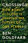 Crossings: How Road Ecology Is Shaping the Future of Our Planet By Ben Goldfarb Cover Image