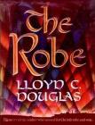 The Robe: The Story of the Soldier Who Tossed for Christ's Robe and Won By Lloyd C. Douglas Cover Image