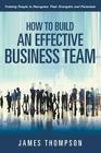 How to Build an Effective Business Team: Training People to Recognize Their Strengths and Potentials Cover Image
