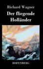 Der fliegende Holländer: Romantische Oper in drei Aufzügen By Richard Wagner Cover Image