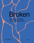 Broken: Mending and Repair in a Throwaway World By Katie Treggiden, Jay Blades (Foreword by) Cover Image