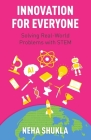 Innovation for Everyone: Solving Real-World Problems with STEM By Neha Shukla Cover Image