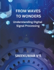 From Waves to Wonders: Understanding Digital Signal Processing Cover Image