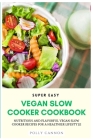 Super Easy Vegan Slow Cooker Cookbook: Nutritious and Flavorful Vegan Slow Cooker Recipes for a Healthier Lifestyle By Polly Cannon Cover Image