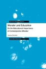 Wonder and Education: On the Educational Importance of Contemplative Wonder (Bloomsbury Philosophy of Education) By Anders Schinkel, Michael Hand (Editor) Cover Image