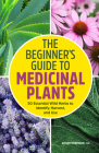 The Beginner's Guide to Medicinal Plants: 50 Essential Wild Herbs to Identify, Harvest, and Use By Amber Robinson Cover Image