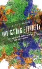 Navigating Ethnicity: Segregation, Placemaking, and Difference (Human Geography in the Twenty-First Century: Issues and Appl) By David H. Kaplan Cover Image