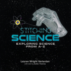 Stitching Science: Exploring Science from A-Z By Lauren Wright Vartanian, Keltie Thomas (Text by (Art/Photo Books)) Cover Image