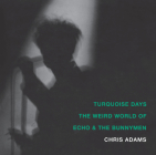 Turquoise Days: The Weird World of Echo and the Bunnymen By Chris Adams Cover Image
