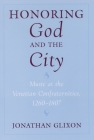 Honoring God and the City: Music at the Venetian Confraternities, 1260-1806 By Jonathan Glixon Cover Image