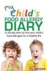 My Child's Food Allergy Diary: A 45-day diary to find your child's food allergies for a healthy life Cover Image
