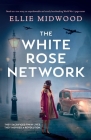 The White Rose Network: Based on a true story, an unputdownable and utterly heartbreaking World War 2 page-turner By Ellie Midwood Cover Image
