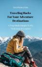Traveling Hacks For Your Adventure Destinations: A Trip Made Simple To Fly With Ease & Comfort Cover Image