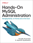 Hands-On MySQL Administration: Managing MySQL on Premise and on the Cloud By Arunjith Aravindan, Jeyaram Ayyalusamy Cover Image