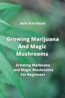 Growing Marijuana And Magic Mushrooms: Growing Marijuana and Magic Mushrooms For Beginners Cover Image