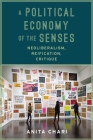 A Political Economy of the Senses: Neoliberalism, Reification, Critique (New Directions in Critical Theory #2) By Anita Chari Cover Image