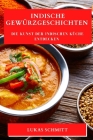 Indische Gewürzgeschichten: Die Kunst der indischen Küche entdecken By Lukas Schmitt Cover Image