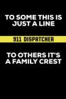 To Some This Is Just a Line to Others It's a Family Crest: 911 Dispatchers Notebook Cover Image