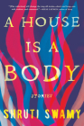 A House Is a Body: Stories By Shruti Swamy Cover Image