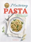 Mastering Pasta: Super Easy Recipes with Everyday Ingredients Cover Image