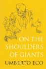 On the Shoulders of Giants By Umberto Eco, Alastair McEwen (Translator) Cover Image