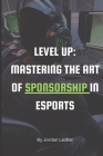 Level Up: Mastering the Art of Sponsorship in Esports Cover Image