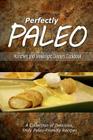 Perfectly Paleo - Munchies and Weeknight Dinners Cookbook: Indulgent Paleo Cooking for the Modern Caveman By Perfectly Paleo Cover Image
