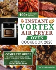 Instant Vortex Air Fryer Oven Cookbook 2020: Complete Guide to Air Fry, Roast, Broil, Bake, Reheat, Dehydrate and Rotisserie- 100+ Easy Tasty Recipes- By Cook Branden Cover Image