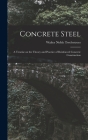 Concrete Steel: A Treatise on the Theory and Practice of Reinforced Concrete Construction By Walter Noble Twelvetrees Cover Image