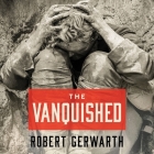 The Vanquished: Why the First World War Failed to End By Robert Gerwarth, Michael Page (Read by) Cover Image