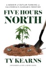 Five Hours North: A Memoir of Outlaw Farming on California's Cannabis Frontier Cover Image