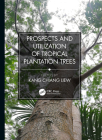 Prospects and Utilization of Tropical Plantation Trees By Liew Kang Chiang (Editor) Cover Image
