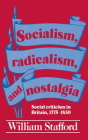 Socialism, Radicalism, and Nostalgia: Social Criticism in Britain, 1775-1830 By William Stafford Cover Image