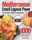 Mediterranean Emeril Lagasse Power Air Fryer 360 Cookbook: 1000-Day Healthy Mediterranean Diet Recipes for Beginners and Advanced Users. Unleash All t Cover Image