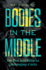 Bodies in the Middle: Black Women, Sexual Violence, and Complex Imaginings of Justice Cover Image