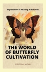 The World of Butterfly Cultivation: Exploration of Rearing Butterflies By Oscar Noah Nathan Cover Image