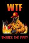Wtf Wheres the Fire?: Firefighters Notebook Cover Image