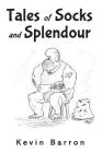 Tales of Socks and Splendour By Kevin Barron Cover Image