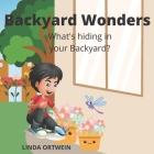 Backyard Wonders: What's Hiding in Your Backyard? By Linda Ortwein Cover Image