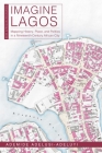 Imagine Lagos: Mapping History, Place, and Politics in a Nineteenth-Century African City (New African Histories) Cover Image